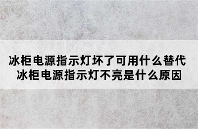 冰柜电源指示灯坏了可用什么替代 冰柜电源指示灯不亮是什么原因